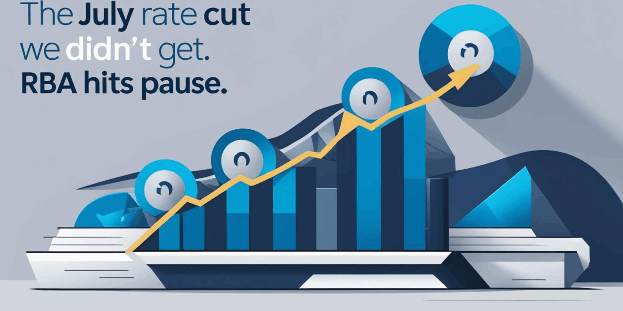 The July Rate Cut We Didn’t Get. RBA Hits Pause