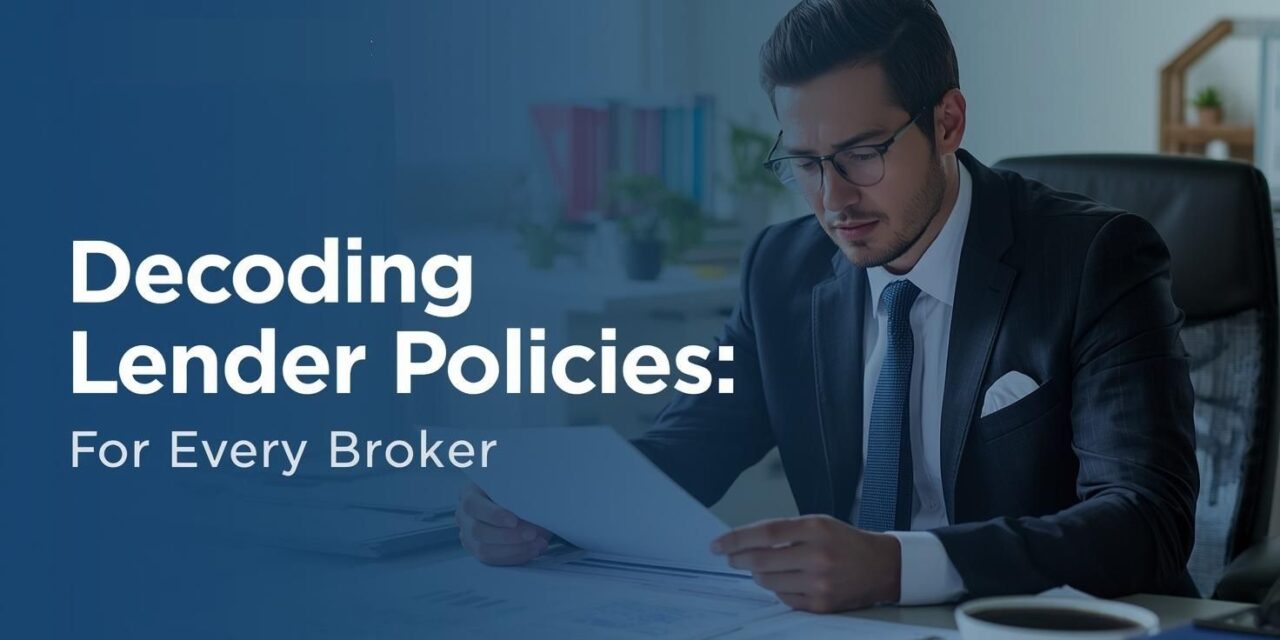 Decoding Lender Policies: What Every Broker Needs to Know Right Now